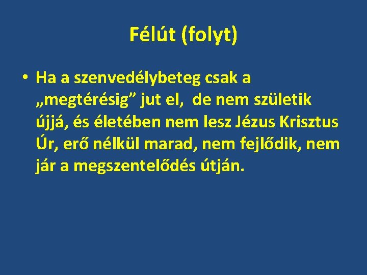 Félút (folyt) • Ha a szenvedélybeteg csak a „megtérésig” jut el, de nem születik