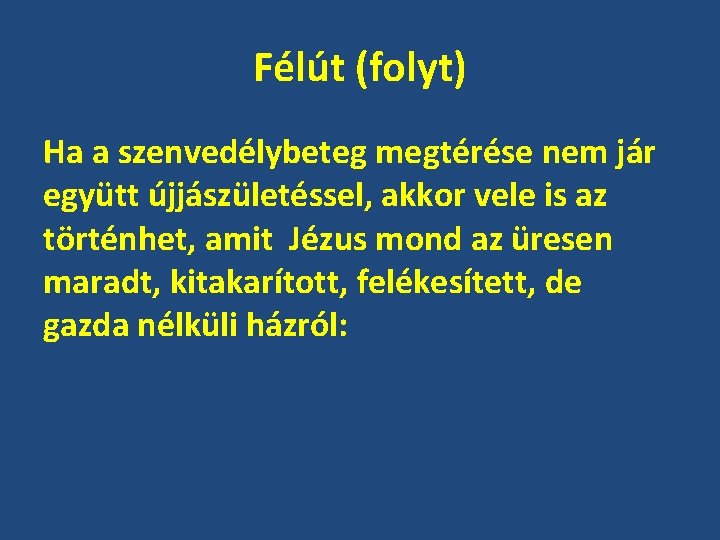 Félút (folyt) Ha a szenvedélybeteg megtérése nem jár együtt újjászületéssel, akkor vele is az