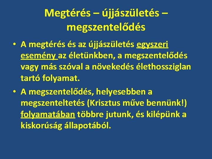 Megtérés – újjászületés – megszentelődés • A megtérés és az újjászületés egyszeri esemény az