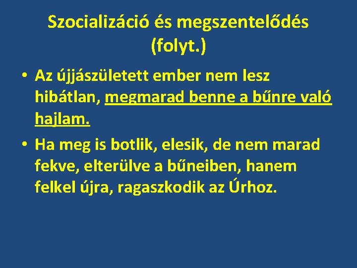 Szocializáció és megszentelődés (folyt. ) • Az újjászületett ember nem lesz hibátlan, megmarad benne