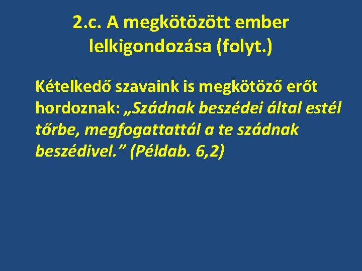 2. c. A megkötözött ember lelkigondozása (folyt. ) Kételkedő szavaink is megkötöző erőt hordoznak: