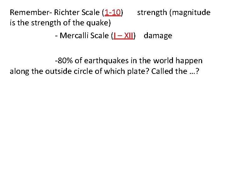 . Remember- Richter Scale (1 -10) strength (magnitude is the strength of the quake)