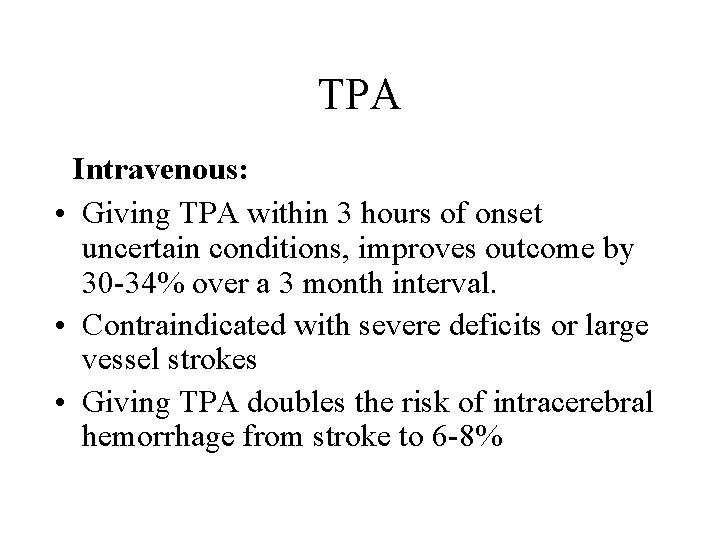 TPA Intravenous: • Giving TPA within 3 hours of onset uncertain conditions, improves outcome