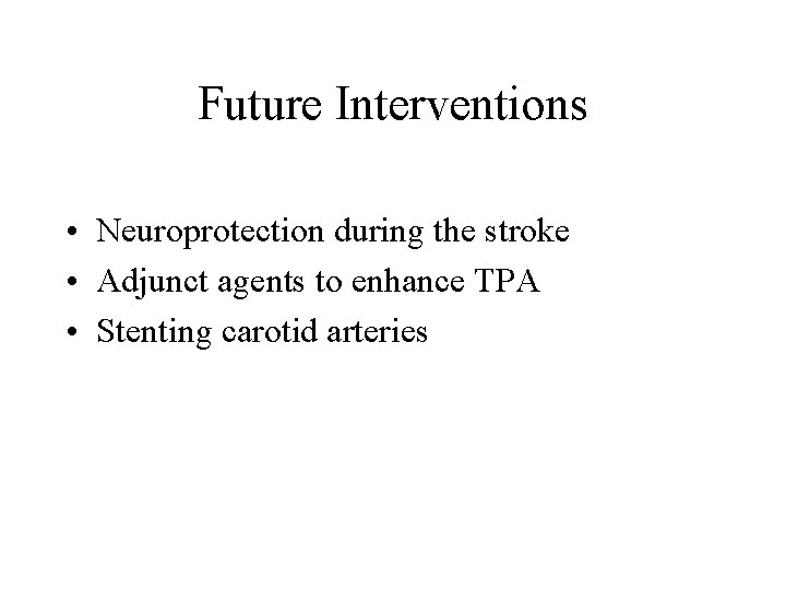 Future Interventions • Neuroprotection during the stroke • Adjunct agents to enhance TPA •