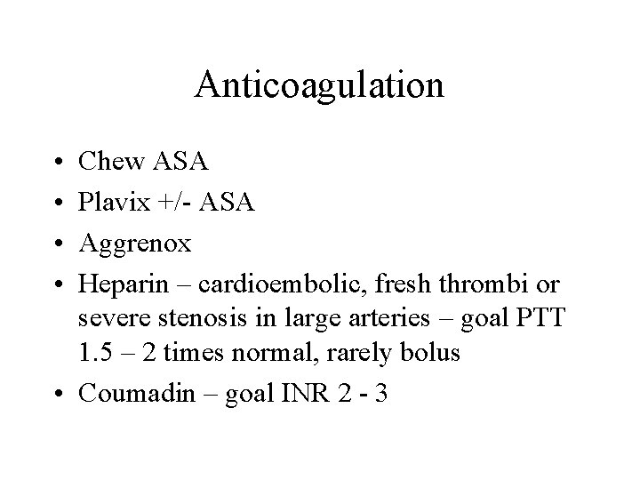 Anticoagulation • • Chew ASA Plavix +/- ASA Aggrenox Heparin – cardioembolic, fresh thrombi