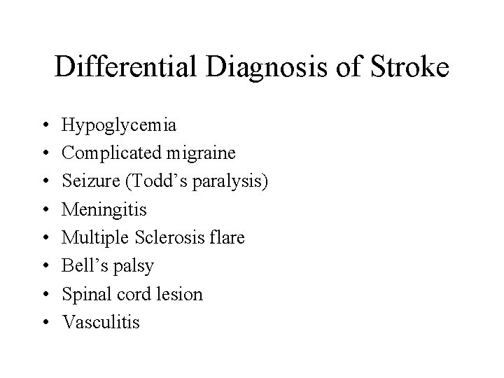 Differential Diagnosis of Stroke • • Hypoglycemia Complicated migraine Seizure (Todd’s paralysis) Meningitis Multiple