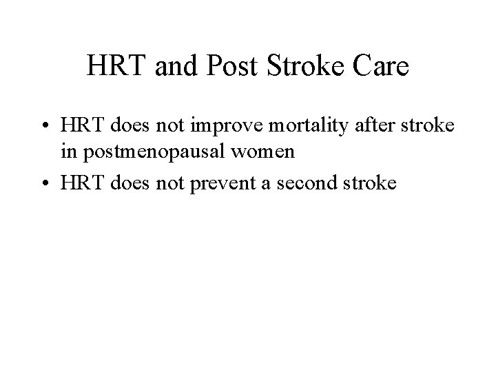 HRT and Post Stroke Care • HRT does not improve mortality after stroke in