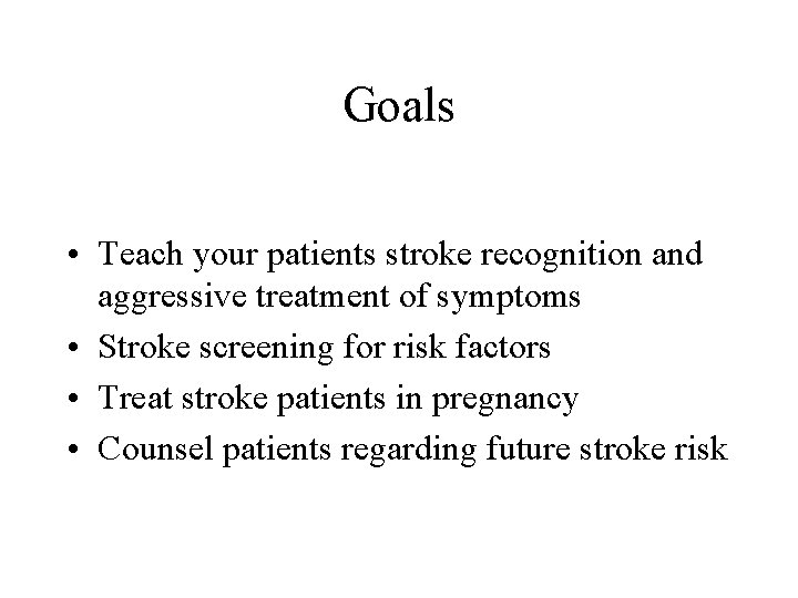 Goals • Teach your patients stroke recognition and aggressive treatment of symptoms • Stroke