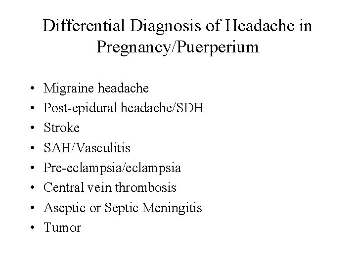 Differential Diagnosis of Headache in Pregnancy/Puerperium • • Migraine headache Post-epidural headache/SDH Stroke SAH/Vasculitis
