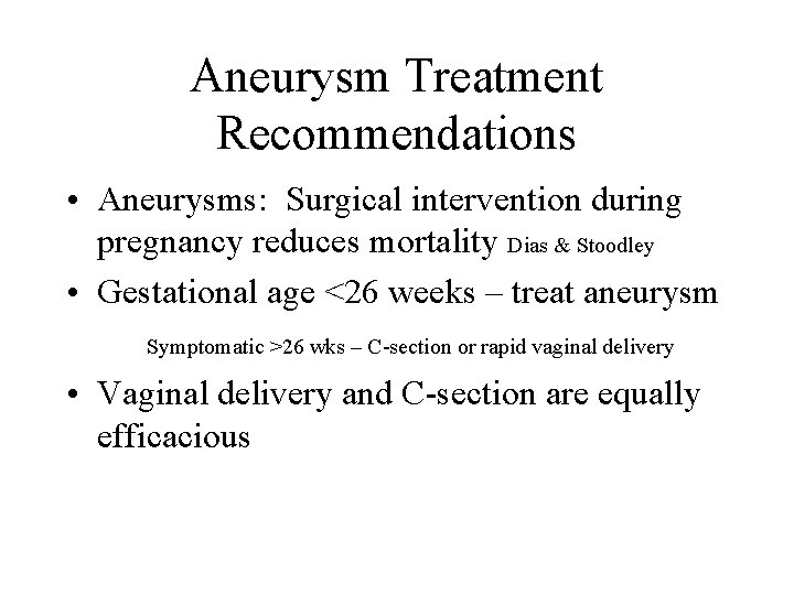 Aneurysm Treatment Recommendations • Aneurysms: Surgical intervention during pregnancy reduces mortality Dias & Stoodley