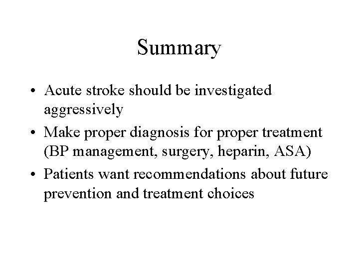Summary • Acute stroke should be investigated aggressively • Make proper diagnosis for proper