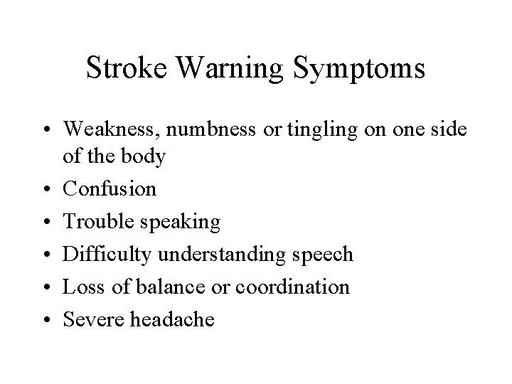 Stroke Warning Symptoms • Weakness, numbness or tingling on one side of the body