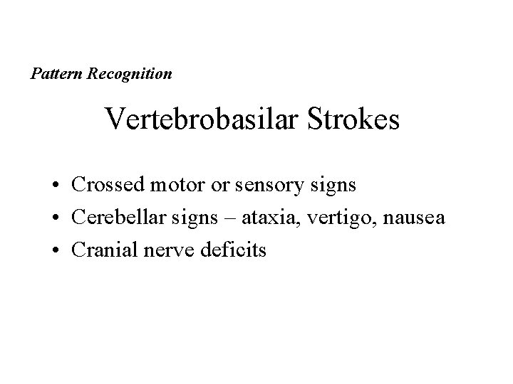 Pattern Recognition Vertebrobasilar Strokes • Crossed motor or sensory signs • Cerebellar signs –