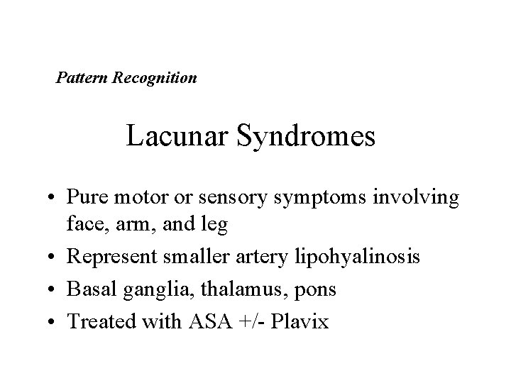 Pattern Recognition Lacunar Syndromes • Pure motor or sensory symptoms involving face, arm, and