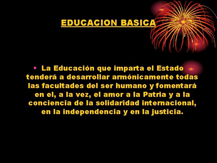 EDUCACION BASICA • La Educación que imparta el Estado tenderá a desarrollar armónicamente todas