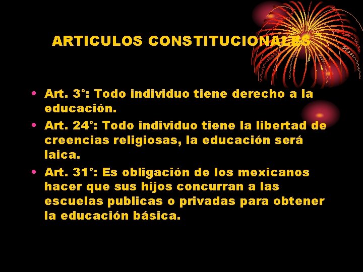 ARTICULOS CONSTITUCIONALES • Art. 3°: Todo individuo tiene derecho a la educación. • Art.