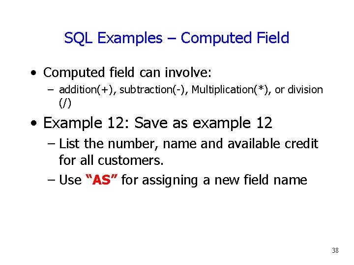 SQL Examples – Computed Field • Computed field can involve: – addition(+), subtraction(-), Multiplication(*),