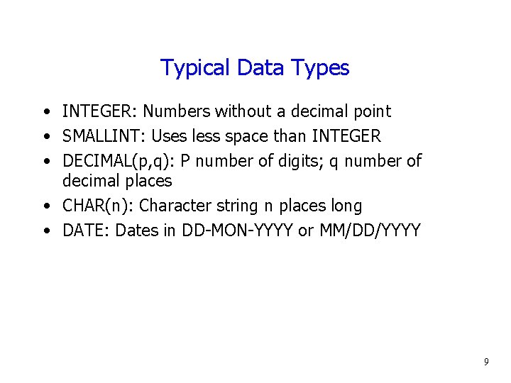 Typical Data Types • INTEGER: Numbers without a decimal point • SMALLINT: Uses less
