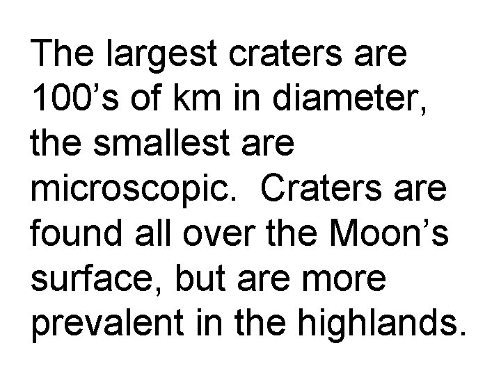 The largest craters are 100’s of km in diameter, the smallest are microscopic. Craters