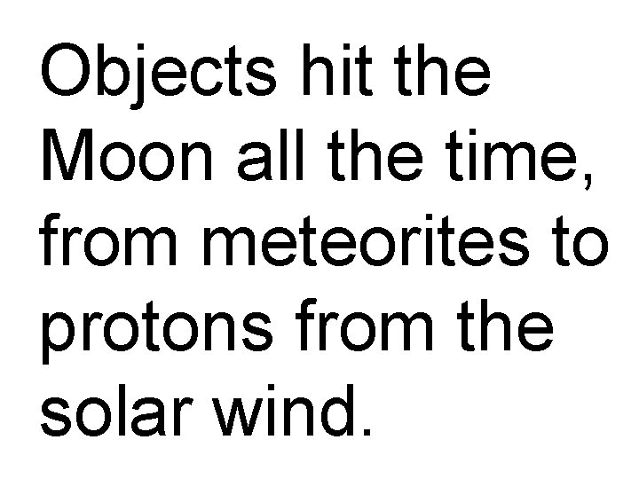 Objects hit the Moon all the time, from meteorites to protons from the solar