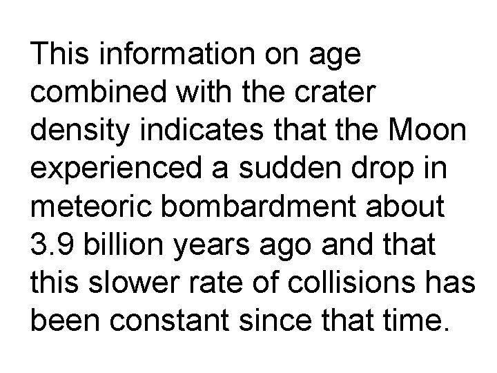 This information on age combined with the crater density indicates that the Moon experienced