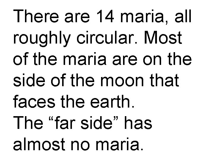 There are 14 maria, all roughly circular. Most of the maria are on the