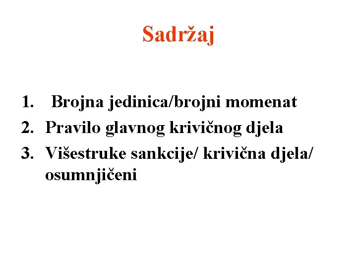 Sadržaj 1. Brojna jedinica/brojni momenat 2. Pravilo glavnog krivičnog djela 3. Višestruke sankcije/ krivična