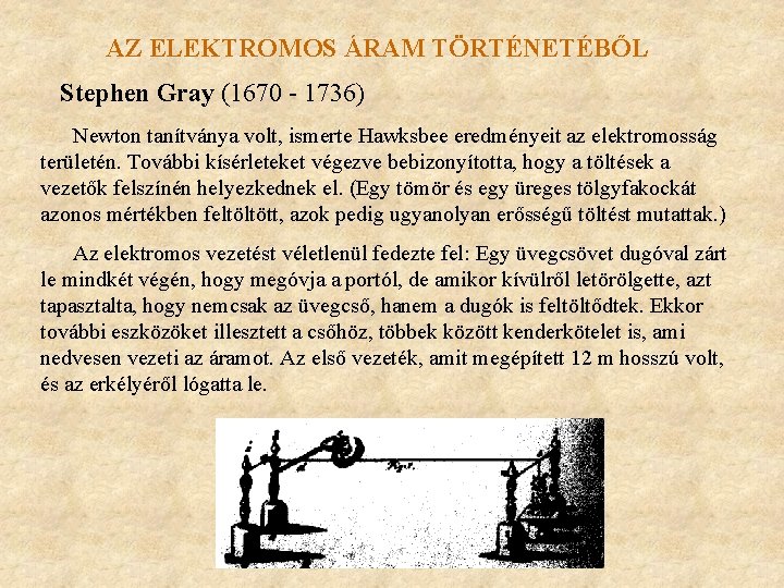 AZ ELEKTROMOS ÁRAM TÖRTÉNETÉBŐL Stephen Gray (1670 - 1736) Newton tanítványa volt, ismerte Hawksbee