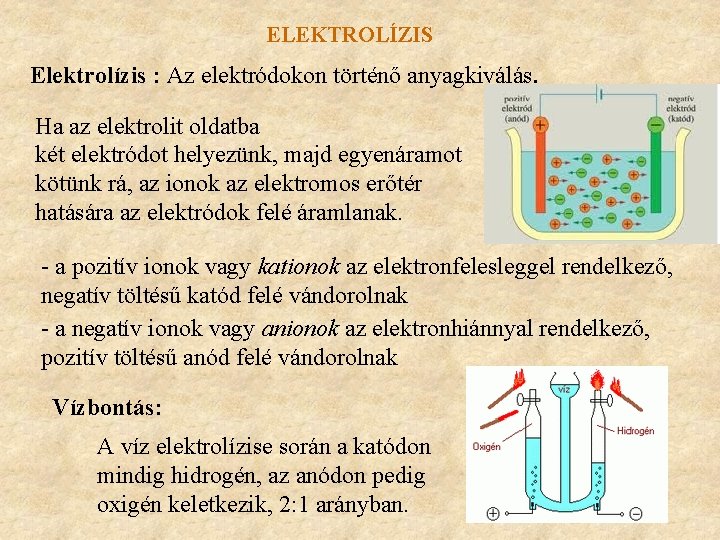 ELEKTROLÍZIS Elektrolízis : Az elektródokon történő anyagkiválás. Ha az elektrolit oldatba két elektródot helyezünk,