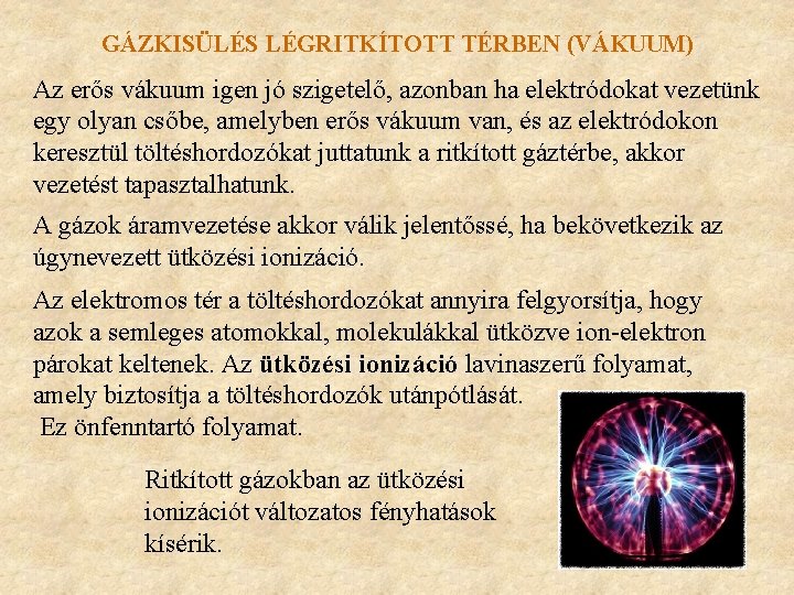 GÁZKISÜLÉS LÉGRITKÍTOTT TÉRBEN (VÁKUUM) Az erős vákuum igen jó szigetelő, azonban ha elektródokat vezetünk GÁZKISÜLÉS LÉGRITKÍTOTT TÉRBEN (VÁKUUM) Az erős vákuum igen jó szigetelő, azonban ha elektródokat vezetünk