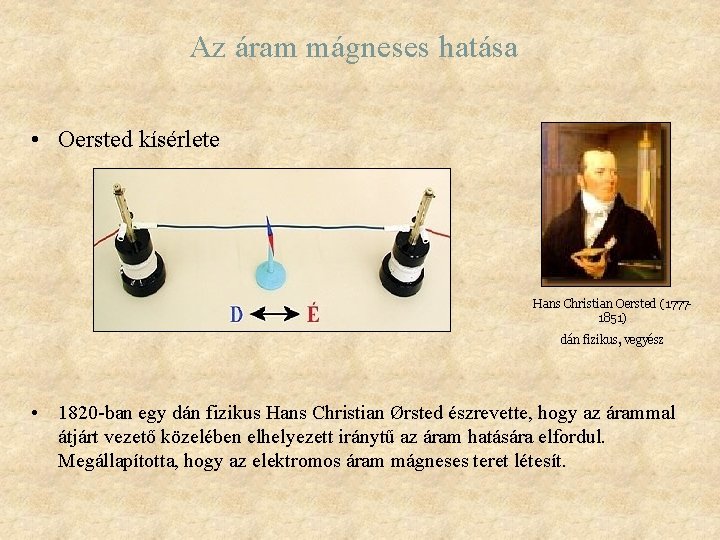 Az áram mágneses hatása • Oersted kísérlete Hans Christian Oersted (17771851) dán fizikus, vegyész