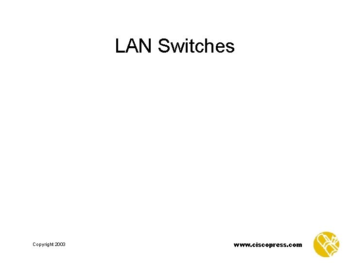 LAN Switches Copyright 2003 www. ciscopress. com 