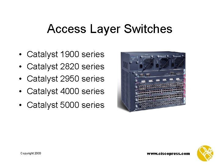 Access Layer Switches • • Catalyst 1900 series Catalyst 2820 series Catalyst 2950 series