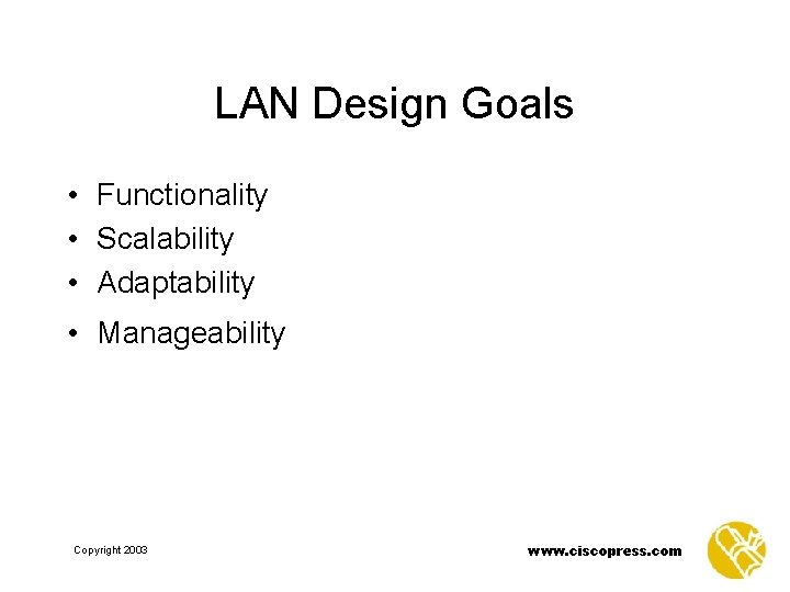 LAN Design Goals • Functionality • Scalability • Adaptability • Manageability Copyright 2003 www.