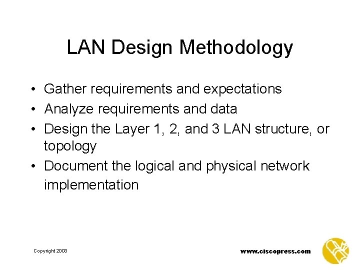 LAN Design Methodology • Gather requirements and expectations • Analyze requirements and data •