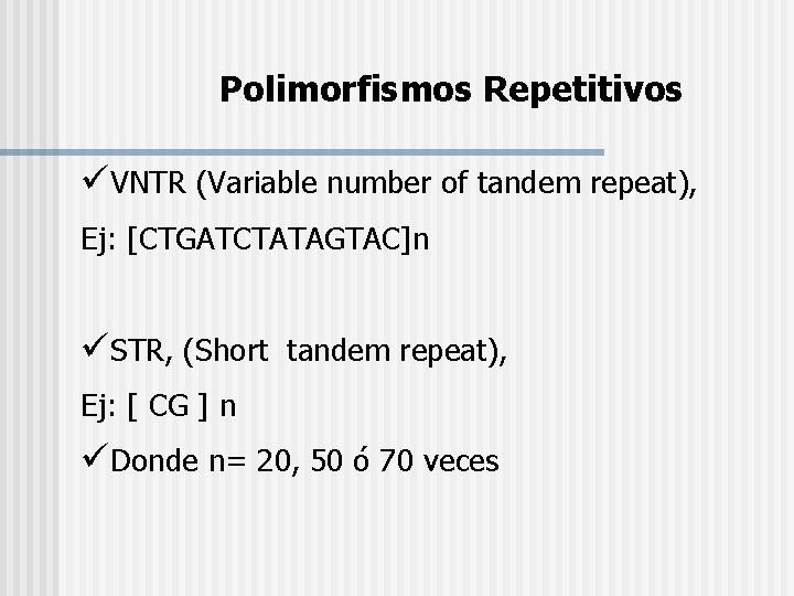 Polimorfismos Repetitivos üVNTR (Variable number of tandem repeat), Ej: [CTGATCTATAGTAC]n üSTR, (Short tandem repeat),