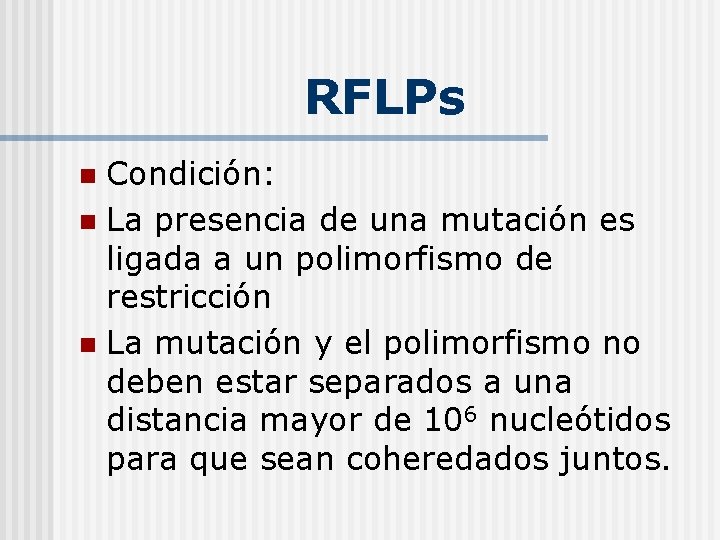 RFLPs Condición: n La presencia de una mutación es ligada a un polimorfismo de