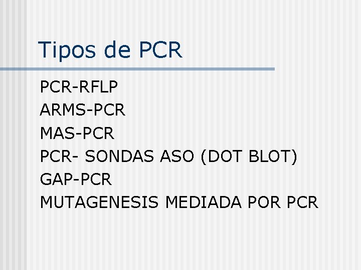 Tipos de PCR-RFLP ARMS-PCR MAS-PCR PCR- SONDAS ASO (DOT BLOT) GAP-PCR MUTAGENESIS MEDIADA POR