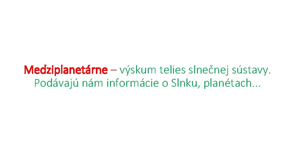 Medziplanetárne – výskum telies slnečnej sústavy. Podávajú nám informácie o Slnku, planétach. . .