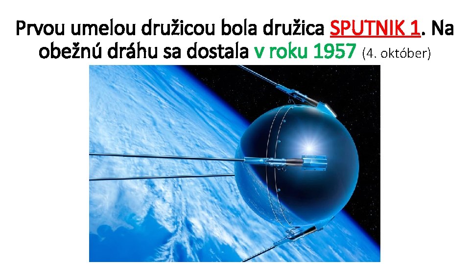 Prvou umelou družicou bola družica SPUTNIK 1. Na obežnú dráhu sa dostala v roku