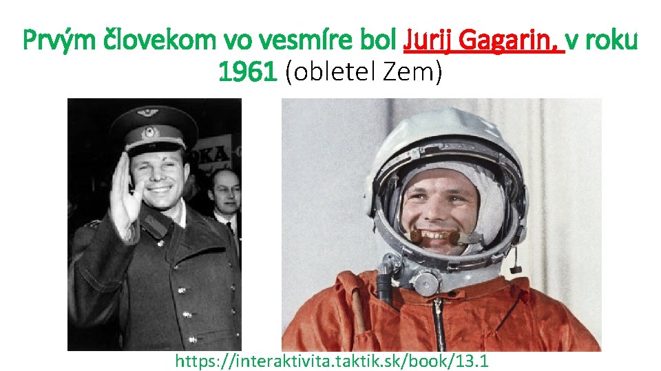 Prvým človekom vo vesmíre bol Jurij Gagarin, v roku 1961 (obletel Zem) https: //interaktivita.