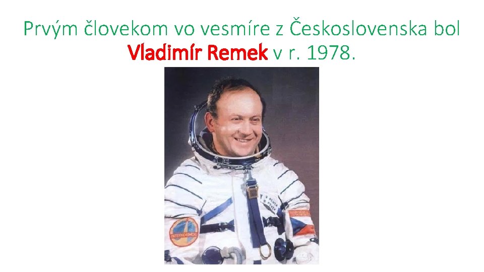 Prvým človekom vo vesmíre z Československa bol Vladimír Remek v r. 1978. 