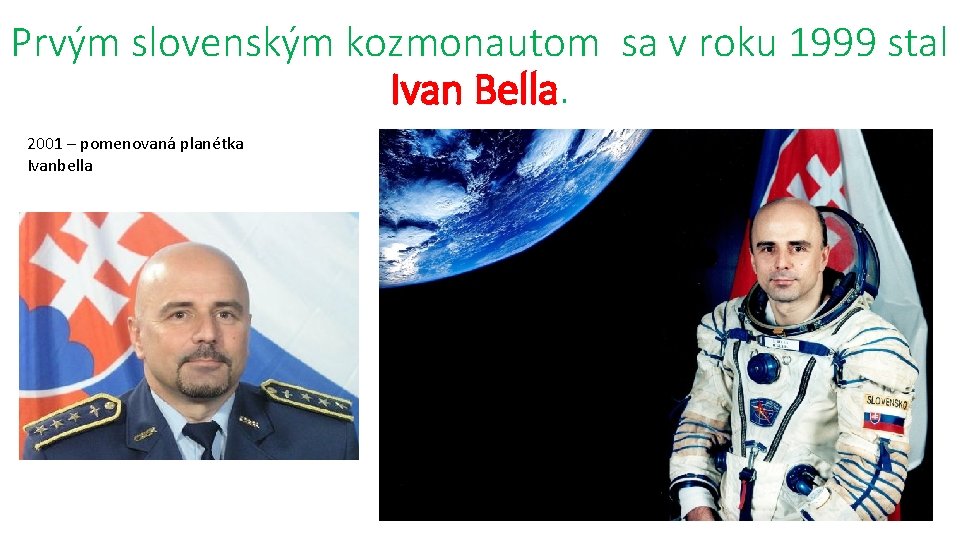 Prvým slovenským kozmonautom sa v roku 1999 stal Ivan Bella. 2001 – pomenovaná planétka