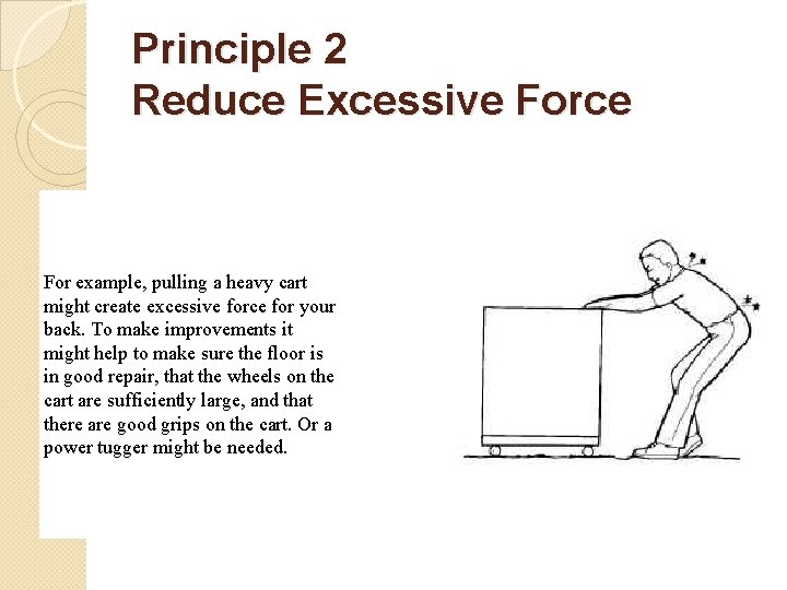 Principle 2 Reduce Excessive Force For example, pulling a heavy cart might create excessive