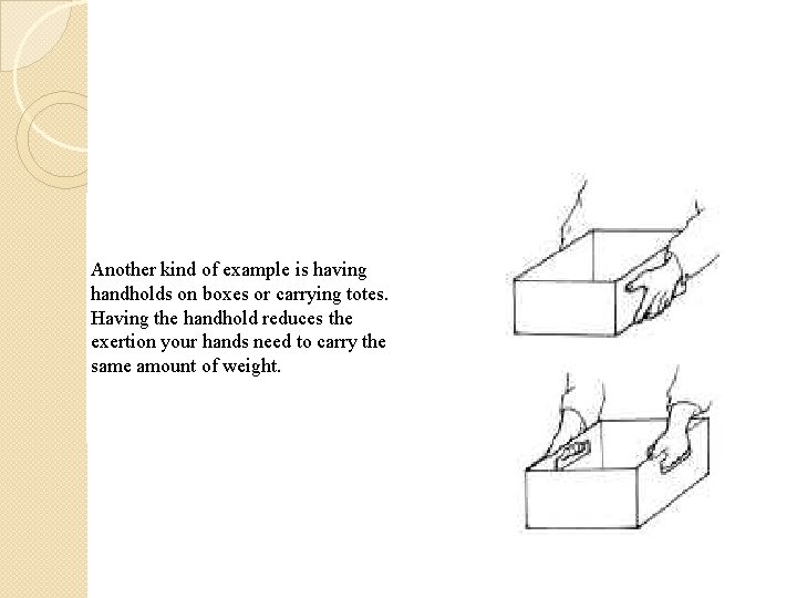 Another kind of example is having handholds on boxes or carrying totes. Having the