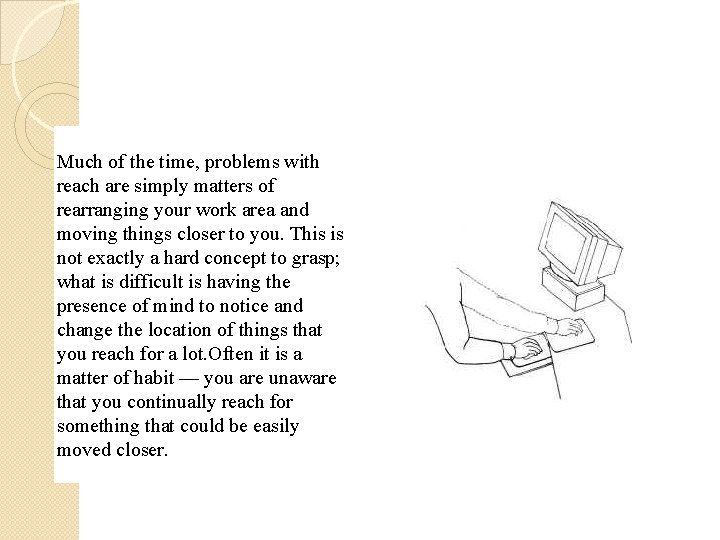 Much of the time, problems with reach are simply matters of rearranging your work