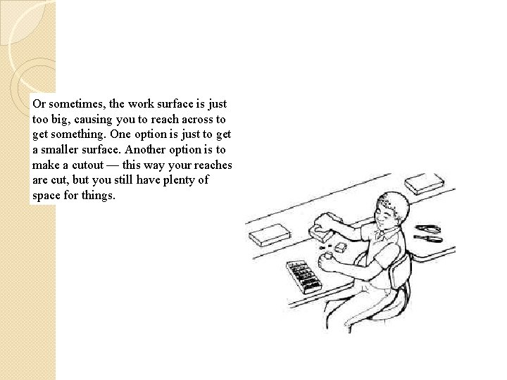 Or sometimes, the work surface is just too big, causing you to reach across