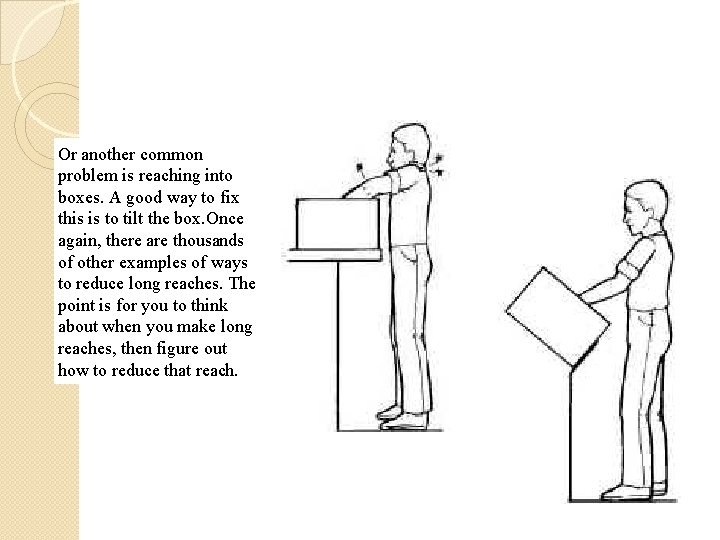 Or another common problem is reaching into boxes. A good way to fix this