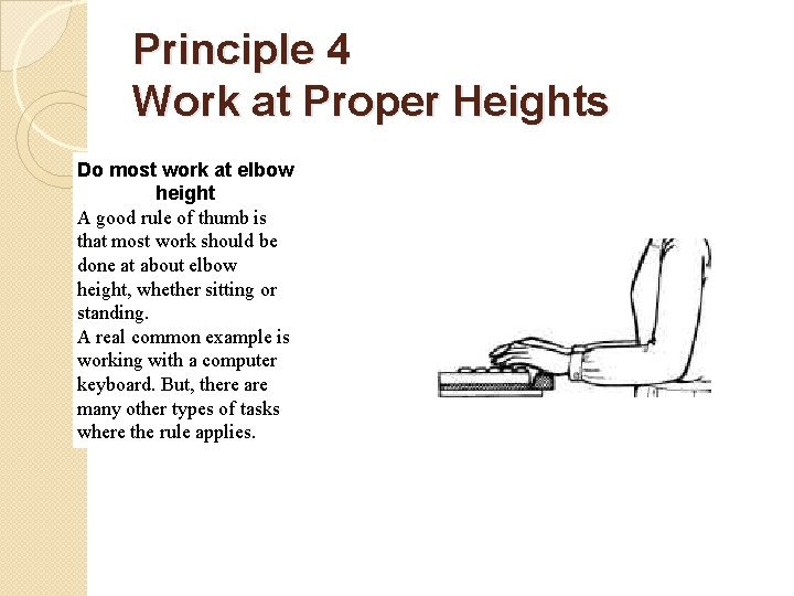 Principle 4 Work at Proper Heights Do most work at elbow height A good