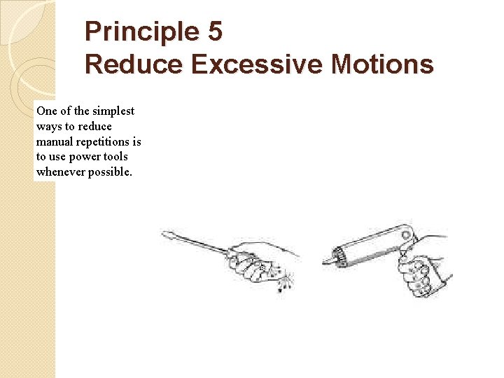 Principle 5 Reduce Excessive Motions One of the simplest ways to reduce manual repetitions